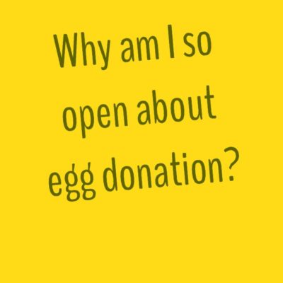 Why Am I So Open About Egg Donation?  #NIAW 2018 • Day 5
